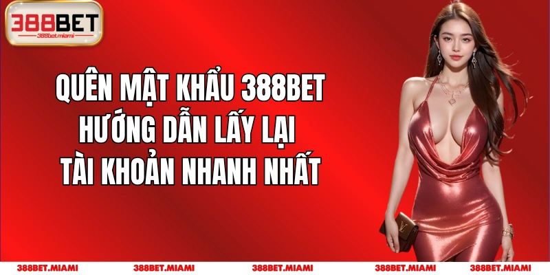 Quên Mật Khẩu 388BET: Hướng Dẫn Lấy Lại Tài Khoản Nhanh Nhất